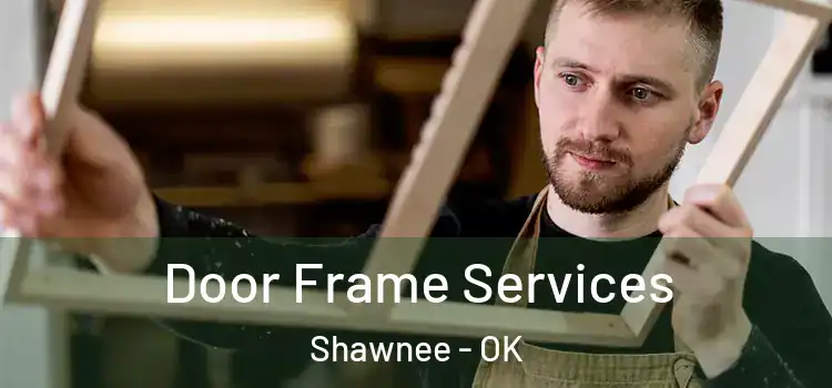 Door Frame Services Shawnee - OK